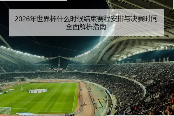 世界杯几号结束？决赛时间会调整吗